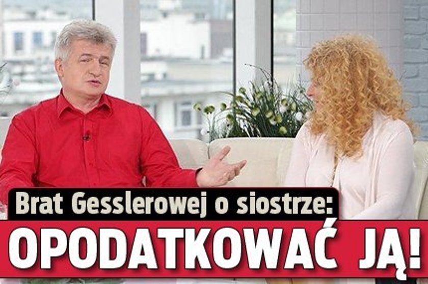 Brat Gesslerowej o siostrze: Opodatkować ją!