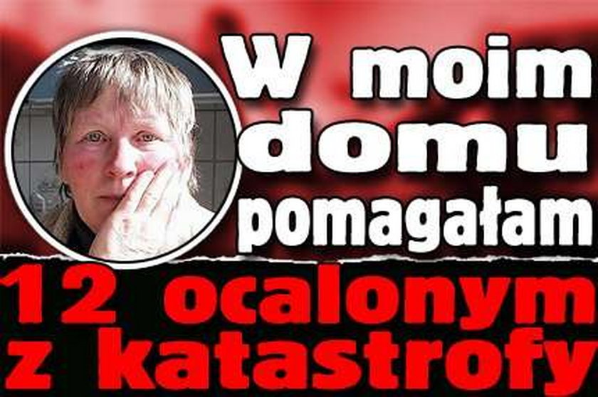 W moim domu pomagałam 12 ocalonym z katastrofy