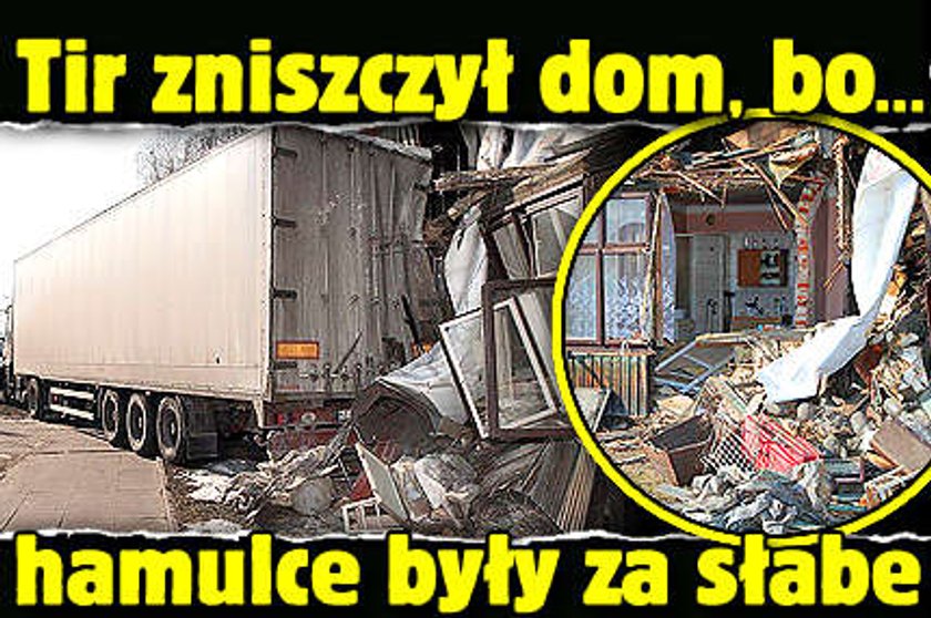 TIR zniszczył dom, bo... hamulce były za słabe