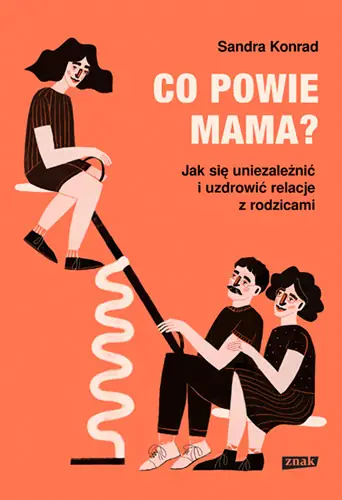 &quot;Co powie mama. Jak się uniezależnić i uzdrowić relacje z rodzicami&quot;