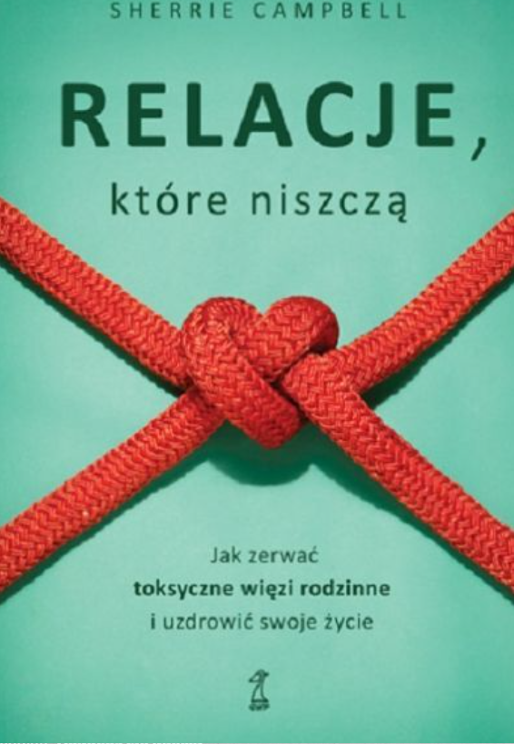 RELACJE, KTÓRE NISZCZĄ. Jak zerwać toksyczne więzi rodzinne i uzdrowić swoje życie