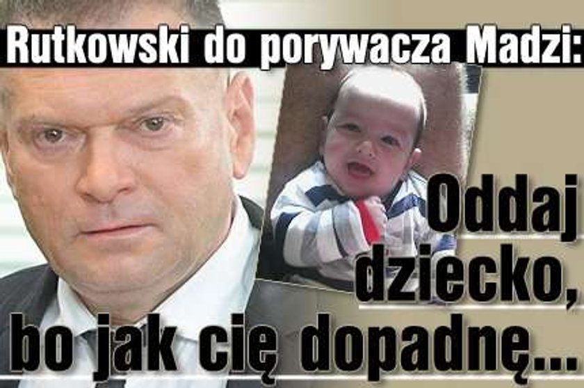 Rutkowski do porywacza Madzi: Oddaj dziecko, bo jak cię dopadnę...