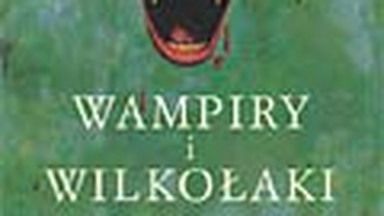 Wampiry i wilkołaki. Źródła, historia, legendy od antyku do współczesności. Fragment książki