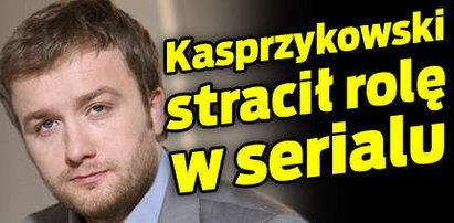 Kasprzykowski stracił rolę w serialu