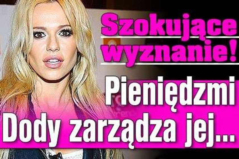 Szokujące wyznanie! Pieniędzmi Dody zarządza jej...