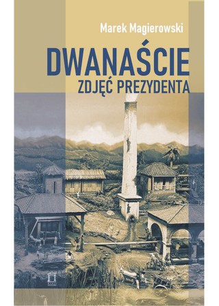 Marek Magierowski „Dwanaście zdjęć prezydenta” Wyd. Księgarnia OMP, Kraków 2024