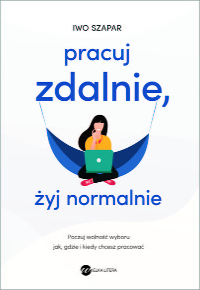 "Pracuj zdalnie, żyj normalnie" książka Iwo Szapara