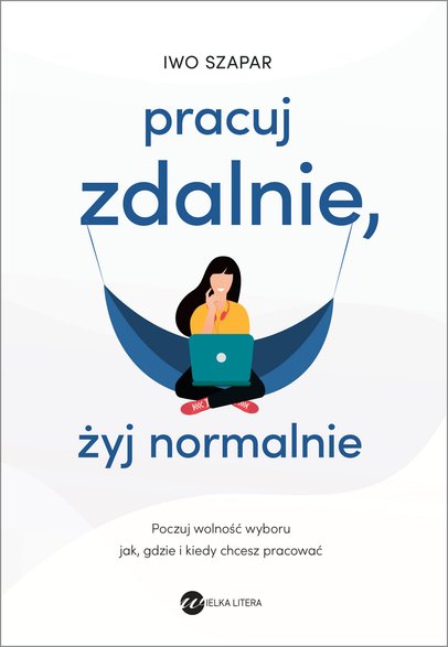 "Pracuj zdalnie, żyj normalnie" książka Iwo Szapara