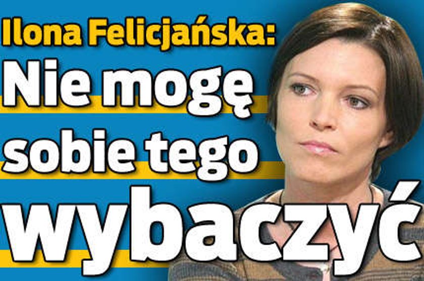 Ilona Felicjańska: Nie mogę sobie tego wybaczyć