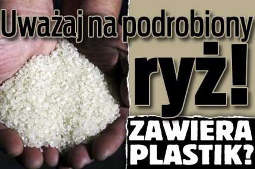 Uważaj na podrobiony ryż. Zawiera plastik?