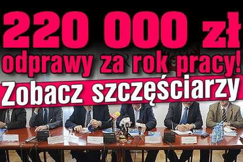 220 000 zł odprawy za rok pracy! Zobacz szczęściarzy 