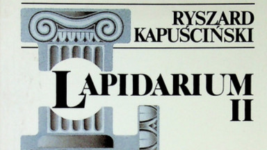 "Lapidarium II". Fragment książki Ryszarda Kapuścińskiego 