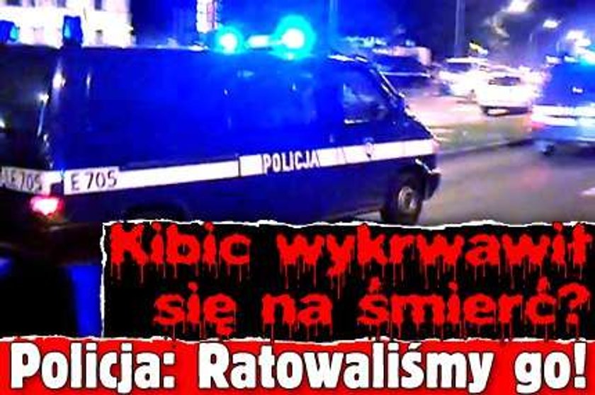 Kibic wykrwawił się na śmierć? Policja: Ratowaliśmy go!