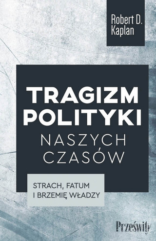 Robert Kaplan, „Tragizm polityki naszych czasów”, przeł. Michał Głatki, Wydawnictwo Poltext, Warszawa 2023