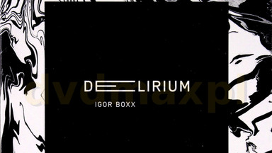 IGOR BOXX - "Delirium"