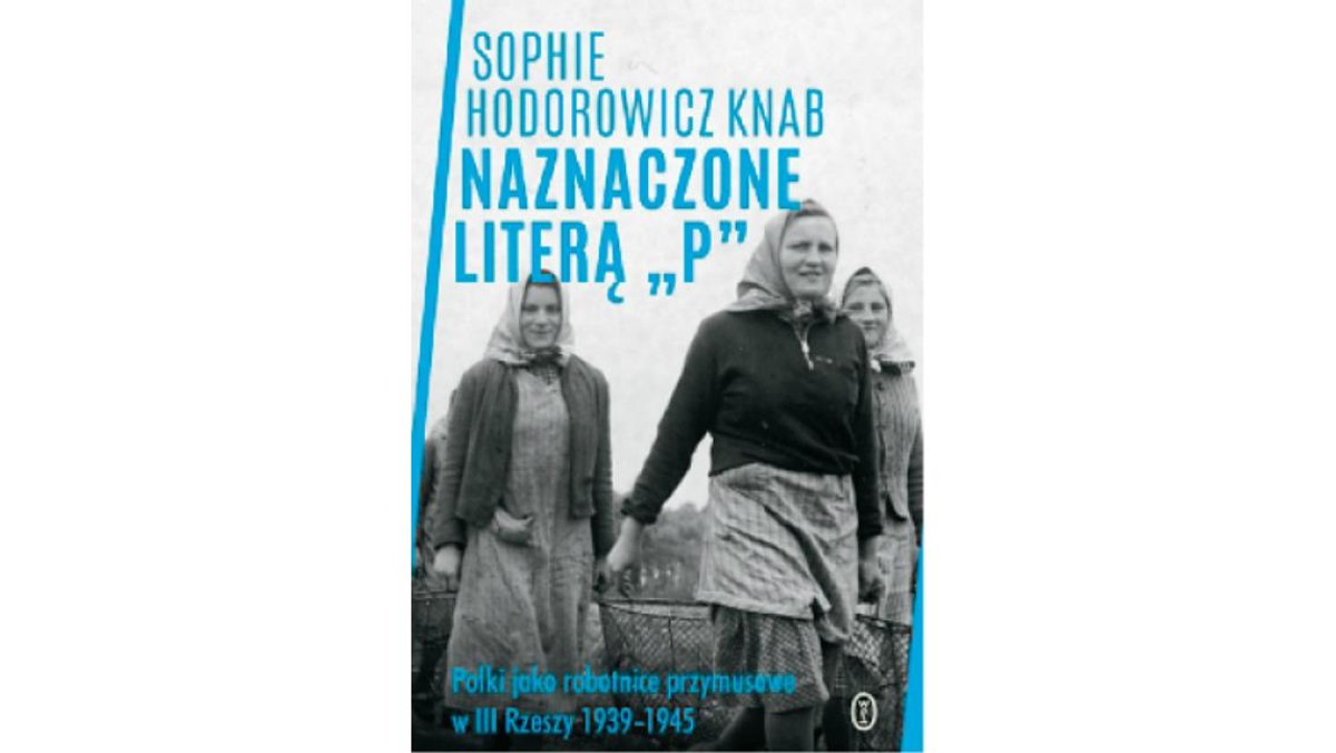 Naznaczone literą »P«. Polki jako robotnice przymusowe w III Rzeszy 1939-1945, książka