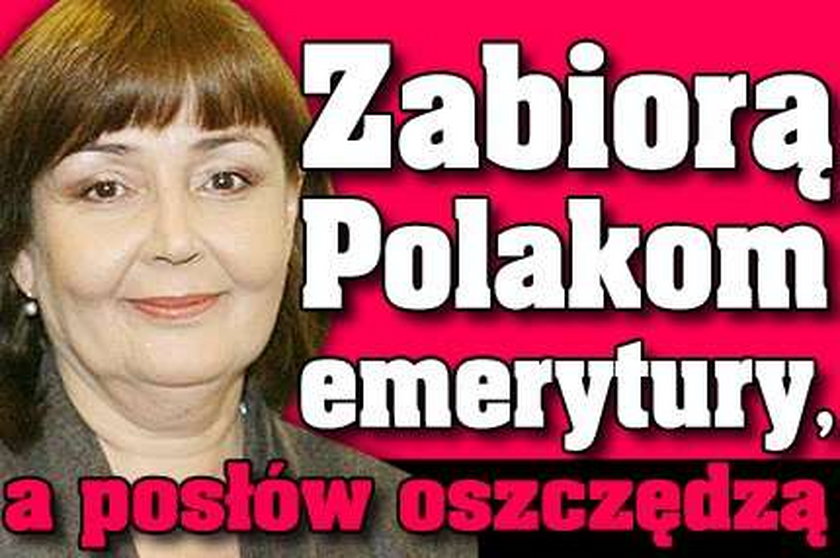 Zabiorą Polakom emerytury a posłów oszczędzą