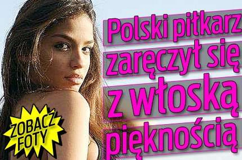 Polski piłkarz zaręczył się z włoską pięknością 