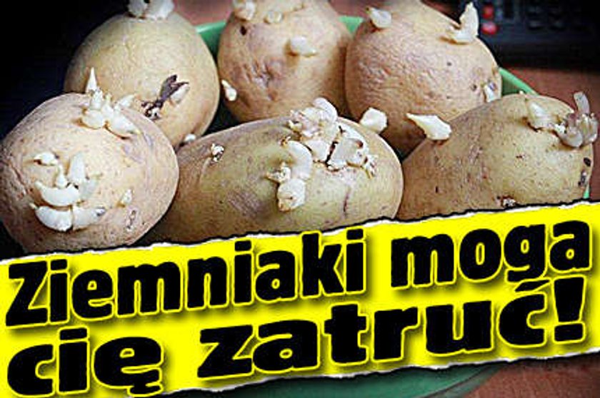 Ziemniaki moga cię zatruć!