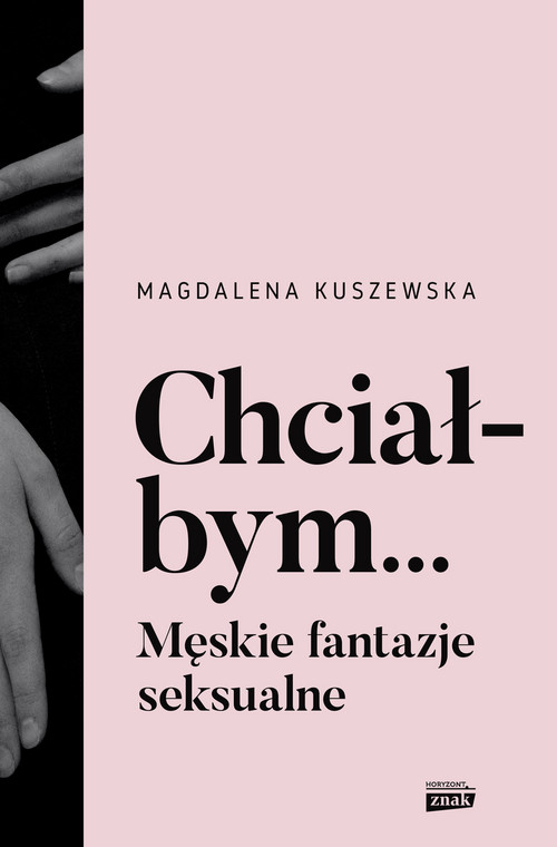 Magdalena Kuszewska. "Chciałbym... Męskie fantazje seksualne"