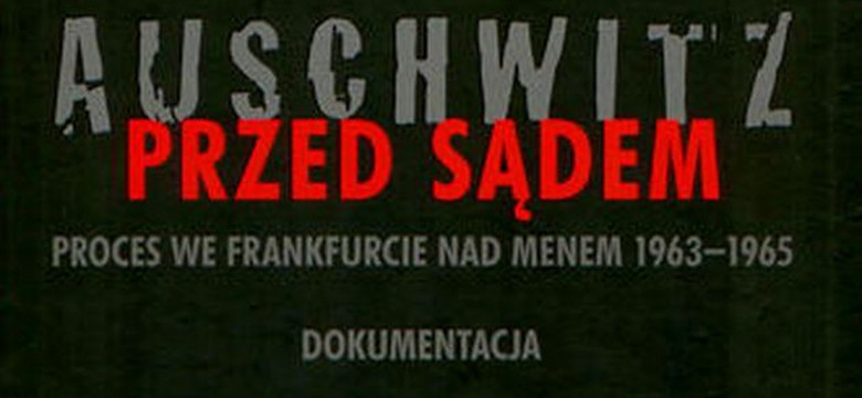 "Auschwitz przed sądem" - 800 stron relacji z procesu przeciwko zbrodniarzom