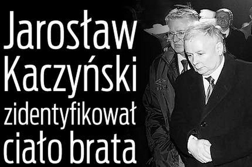 J.Kaczyński zidentyfikował ciało brata