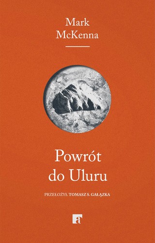 Mark McKenna, „Powrót do Uluru”, przeł. Tomasz S. Gałązka, Art Rage 2022