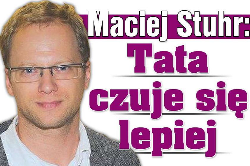 Maciej Stuhr: Tata czuje się lepiej