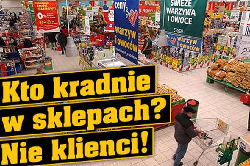 Kto kradnie w sklepach? Nie klienci!