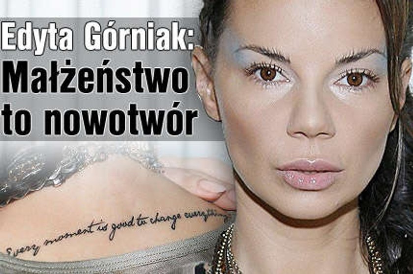 Górniak: Małżeństwo to nowotwór!