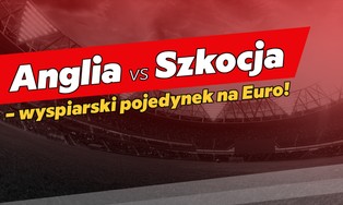 Anglia vs Szkocja – wyspiarski pojedynek na Euro!