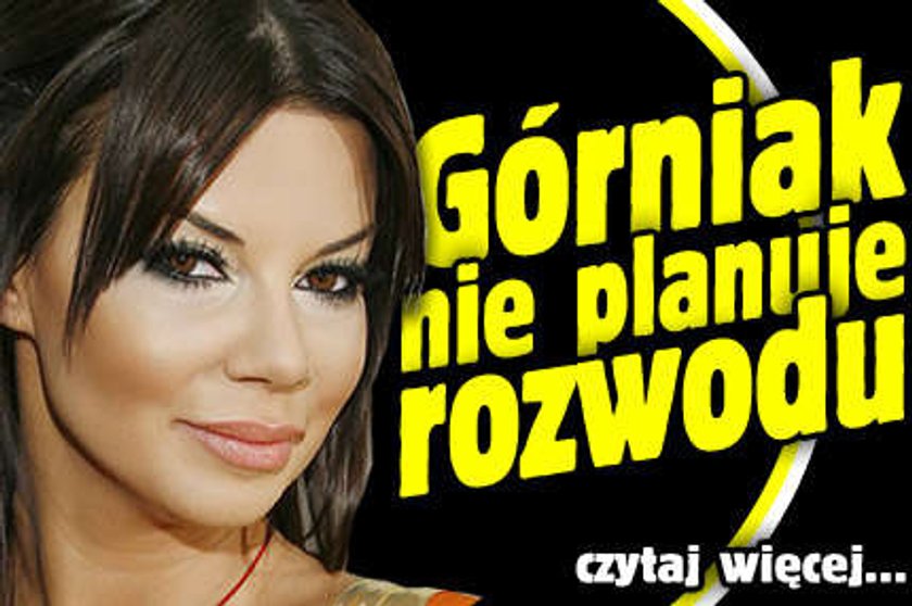 Górniak nie planuje rozwodu