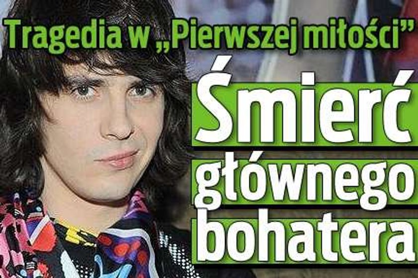 Tragedia w "Pierwszej miłości". Śmierć głównego bohatera