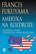 Ameryka na rozdrożu. Demokracja, władza i dziedzictwo neokonserwatyzmu