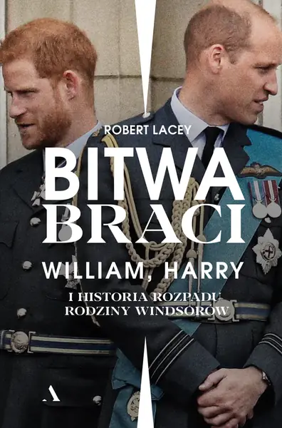 &quot;Bitwa braci. William, Harry i historia rozpadu rodziny Windsorów&quot; Robert Lacey (tłum. Janusz Ochab)