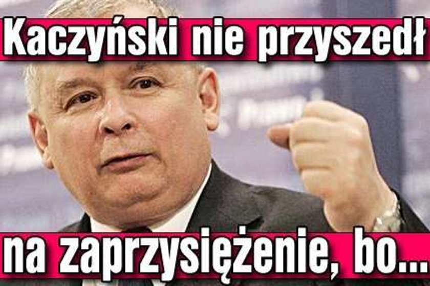 Kaczyński nie przyszedł na zaprzysiężenie, bo...