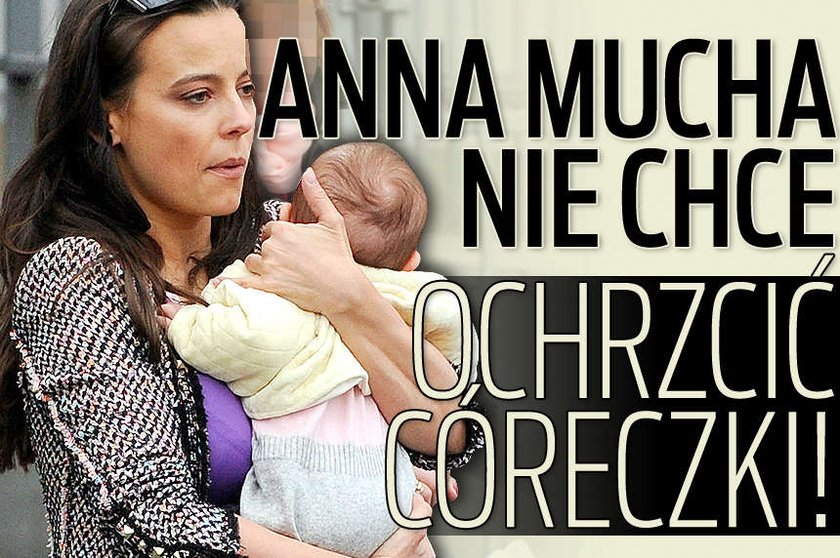 Anna Mucha nie chce ochrzcić córeczki!