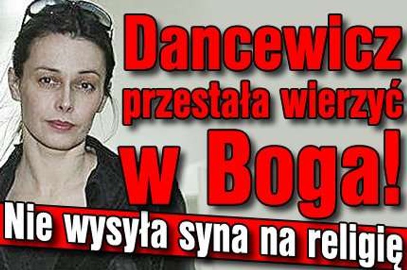 Dancewicz nie wysyła syna na religię. Nie wierzy w Boga!