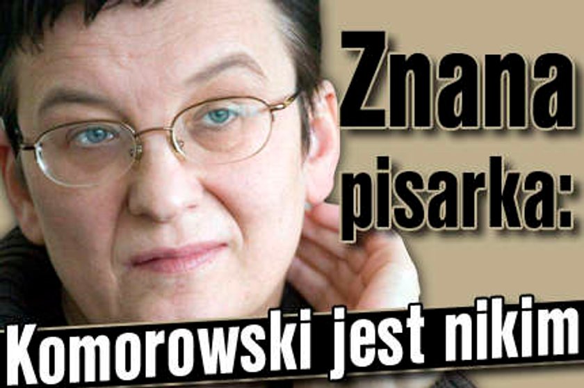 Znana pisarka: Komorowski jest nikim!