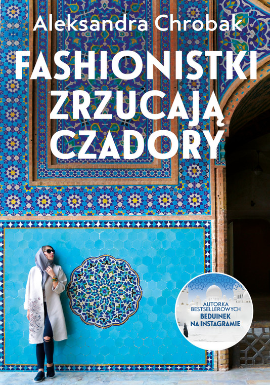 "Fashionistki zrzucają czadory" Aleksandra Chrobak