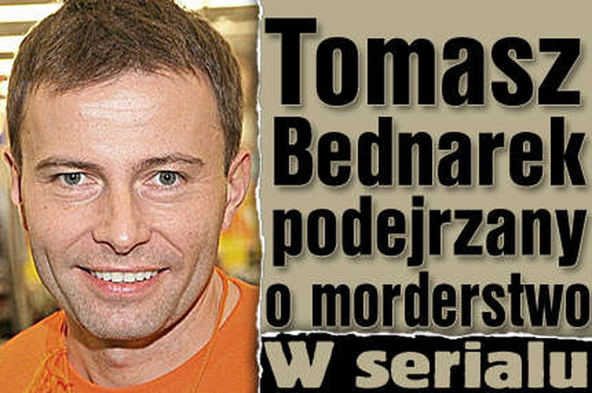 Tomasz Bednarek podejrzany o morderstwo. W serialu