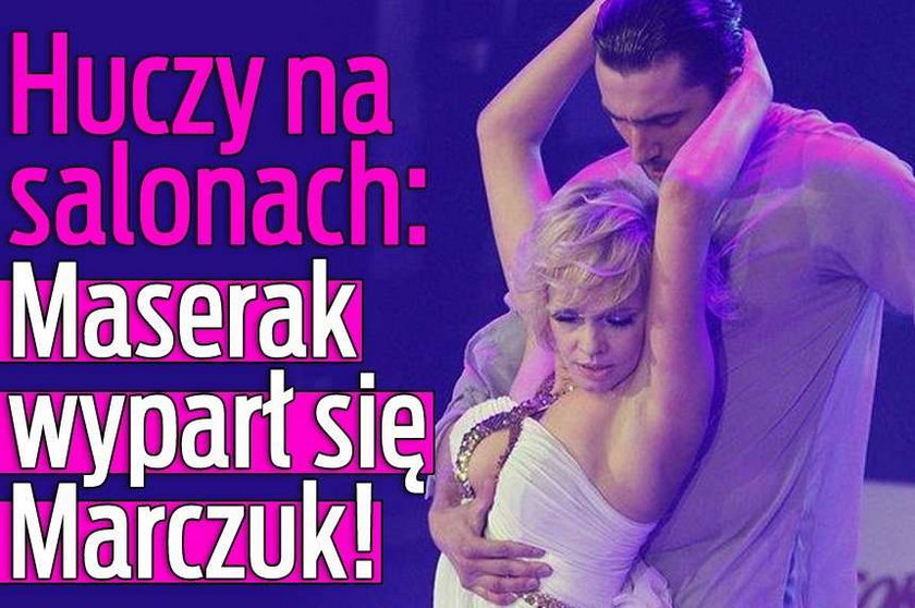 Huczy na salonach: Maserak wyparł się Marczuk!