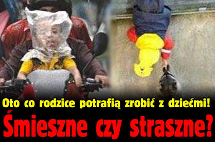 Co rodzice robią z dziećmi. Przerażające!