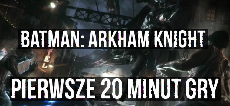 Batman: Arkham Knight - pierwsze 20 minut gry