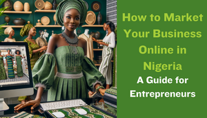 How to Market Your Business Online in Nigeria: A guide for entrepreneurs