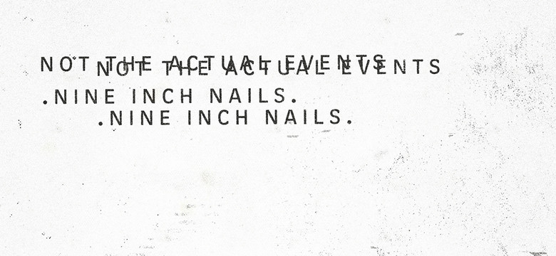 NINE INCH NAILS – "Not The Actual Events"