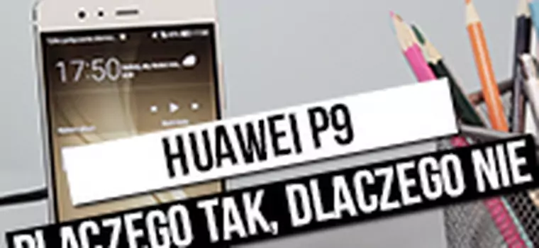 Huawei P9 - dlaczego tak, dlaczego nie? Szybki test