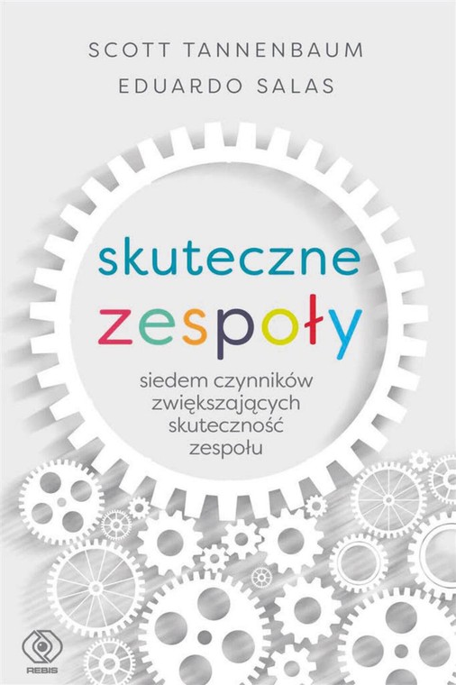 Scott Tannenbaum, Eduardo Salas, „Skuteczne zespoły. Siedem czynników zwiększających skuteczność zespołu”, przeł. Bożena Jóźwiak, Dom Wydawniczy Rebis, Poznań 2021