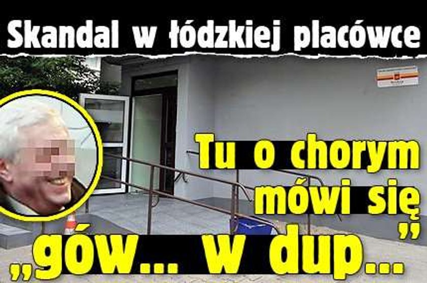 Tu o chorym mówi się "gów... w dup..." Skandal w łódzkiej placówce