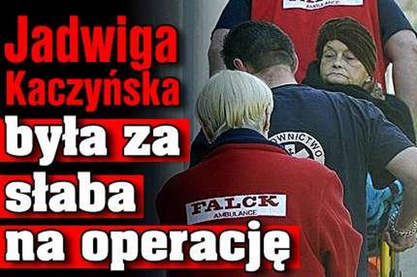 Jadwiga Kaczyńska była za słaba na operację 